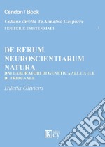 De rerum neuroscientiarum natura. Dai laboratori di genetica alle aule di tribunale libro