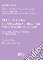 Gli animali da produzione alimentare come esseri senzienti Considerazioni giuridiche e veterinarie libro