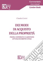 Dei modi di acquisto della proprietà. Profili sistematici e questioni attuali di diritto civile libro