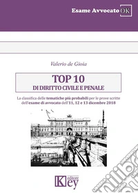 Top 10 di diritto civile e penale. La classifica delle tematiche più probabili per le prove scritte dell'esame di avvocato dell'11, 12 e 13 dicembre 2018 libro