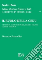 Il ruolo della CEDU. Tra Corte Costituzionale giudici comuni e Corte Europea libro