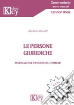 Le persone giuridiche. Associazioni, fondazioni, comitati. Aggiornato al Codice del Terzo Settore (D.Lgs. 117/2017)