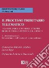 Il processo tributario telematico.Tra ruolo del difensore, compiti di segreteria e attività del giudice. Gli strumenti necessari. Dal conferimento dell'incarico all'udienza a distanza libro