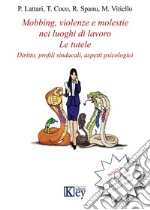 Mobbing, violenze e molestie nei luoghi di lavoro. Le tutele. Diritto, profili sindacali, aspetti psicologici