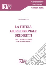 La tutela giurisdizionale dei diritti. Diritto sostanziale e giusto processo