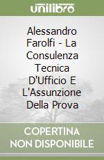 Alessandro Farolfi - La Consulenza Tecnica D'Ufficio E L'Assunzione Della Prova libro