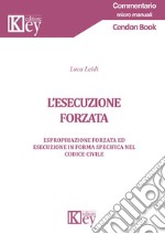 L'esecuzione forzata. Espropriazione forzata ed esecuzione in forma specifica nel codice civile