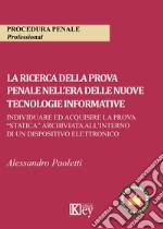 La ricerca della prova penale nell'era delle nuove tecnologie informative. Individuare ed acquisire la prova «statica» archiviata all'interno di un dispositivo elettronico libro