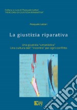 La giustizia riparativa. Una giustizia «umanistica». Una cultura dell'«incontro» per ogni conflitto libro