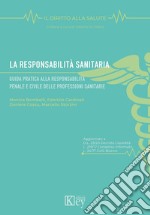 La responsabilità sanitaria. Guida pratica alla responsabilità penale e civile delle professioni sanitarie