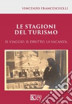 Le stagioni del turismo. Il viaggio, il diritto, la vacanza libro