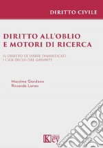 Diritto all'oblio e motori di ricerca. Il diritto di essere dimenticati. I casi decisi dal garante