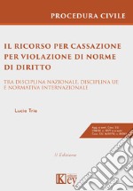 Il ricorso per cassazione per violazione di norme di diritto. Tra disciplina nazionale, disciplina UE e normativa internazionale libro