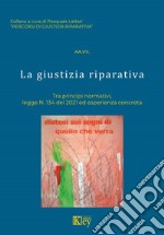 La giustizia riparativa. Tra principi normativi, legge N. 134 del 2021 ed esperienza concreta libro