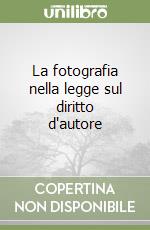 La fotografia nella legge sul diritto d'autore libro