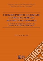 Convincimento giudiziale e certezza peritale nei processi canonici. Il ruolo dell'equità canonica nei giudizi di nullità matrimoniale libro