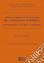 Metus e minacce di suicidio nel consenso matrimoniale. Giurisprudenza e dottrina a confronto