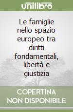 Le famiglie nello spazio europeo tra diritti fondamentali, libertà e giustizia libro