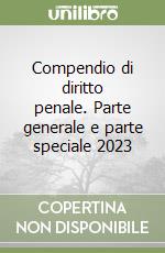 Compendio di diritto penale. Parte generale e parte speciale 2023