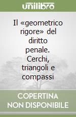 Il «geometrico rigore» del diritto penale. Cerchi, triangoli e compassi