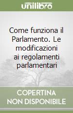 Come funziona il Parlamento. Le modificazioni ai regolamenti parlamentari