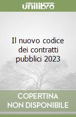 Il nuovo codice dei contratti pubblici 2023 libro