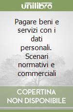 Pagare beni e servizi con i dati personali. Scenari normativi e commerciali