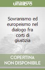 Sovranismo ed europeismo nel dialogo fra corti di giustizia libro