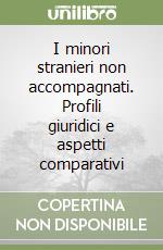 I minori stranieri non accompagnati. Profili giuridici e aspetti comparativi