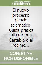 Il nuovo processo penale telematico. Guida pratica alla riforma Cartabia e al regime transitorio previsto dagli artt. 87 e 87-bis D.Lgs. 150/2022 libro
