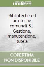 Biblioteche ed artoteche comunali 51. Gestione, manutenzione, tutela