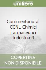 Commentario al CCNL Chimici Farmaceutici Industria 4 libro
