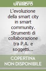 L'evoluzione della smart city in smart community. Strumenti di collaborazione tra P.A. e soggetti privati per il perseguimento degli obiettivi del P.N.R.R. libro