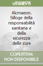 Alcmaeon. Silloge della responsabilità sanitaria e della sicurezza delle cure libro