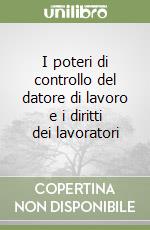 I poteri di controllo del datore di lavoro e i diritti dei lavoratori libro