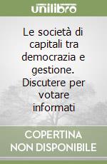 Le società di capitali tra democrazia e gestione. Discutere per votare informati libro