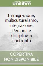 Immigrazione, multiculturalismo, integrazione. Percorsi e discipline a confronto libro