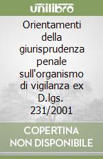 Orientamenti della giurisprudenza penale sull'organismo di vigilanza ex D.lgs. 231/2001 libro