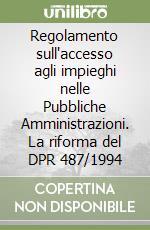 Regolamento sull'accesso agli impieghi nelle Pubbliche Amministrazioni. La riforma del DPR 487/1994