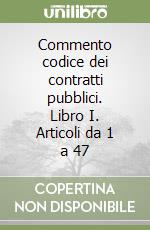 Commento codice dei contratti pubblici. Libro I. Articoli da 1 a 47 libro