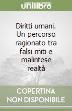 Diritti umani. Un percorso ragionato tra falsi miti e malintese realtà libro