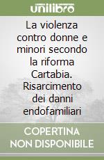 La violenza contro donne e minori secondo la riforma Cartabia. Risarcimento dei danni endofamiliari