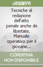 Tecniche di redazione dell'atto penale anche de libertate. Manuale operativo per il giovane penalista e per candidati all'esame di abilitazione forense