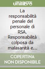 La responsabilità penale del personale di RSA. Responsabilità colposa da malasanità e strutture «abusanti» libro