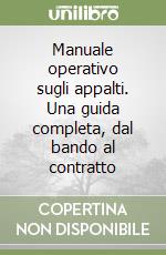 Manuale operativo sugli appalti. Una guida completa, dal bando al contratto libro