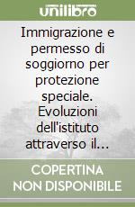 Immigrazione e permesso di soggiorno per protezione speciale. Evoluzioni dell'istituto attraverso il d.l. 130/2020 convertito con l. 173/2020 e il d.l. 20/2023 convertito con l. 50/2023 (decreto cutro) libro