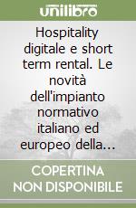 Hospitality digitale e short term rental. Le novità dell'impianto normativo italiano ed europeo della ospitalità turistica digitale e i nuovi obblighi di trasparenza libro