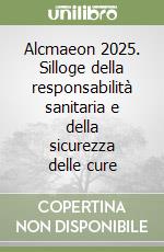 Alcmaeon 2025. Silloge della responsabilità sanitaria e della sicurezza delle cure libro