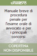 Manuale breve di procedura penale per l'esame orale di avvocato e per i principali concorsi libro