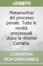 Metamorfosi del processo penale. Tutte le novità processuali dopo la riforma Cartabia libro